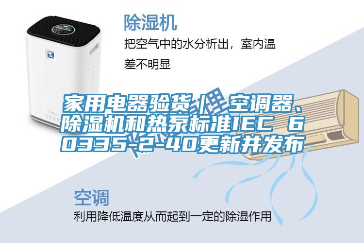 家用電器驗貨｜ 空調器、91看片网站和熱泵標準IEC 60335-2-40更新並發布