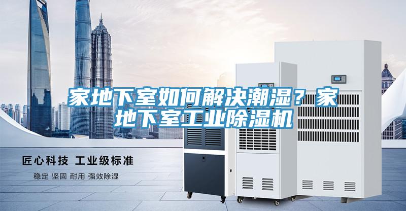 家地下室如何解決潮濕？家地下室工業91看片网站