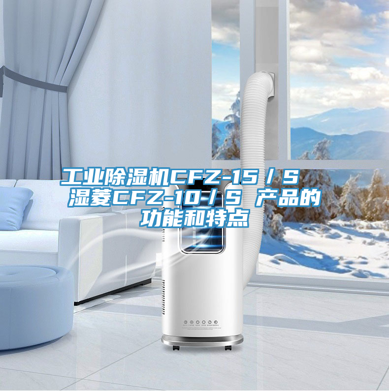 工業91看片网站CFZ-15／S  濕菱CFZ-10／S 產品的功能和特點