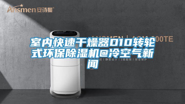 室內快速幹燥器D10轉輪式環保91看片网站@冷空氣新聞