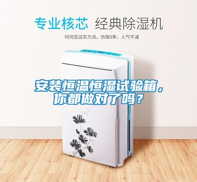 安裝恒溫恒濕試驗箱，你都做對了嗎？