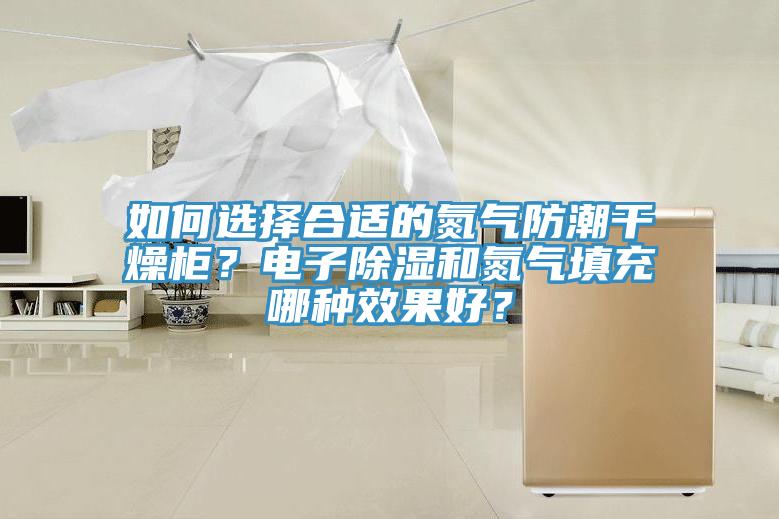 如何選擇合適的氮氣防潮幹燥櫃？電子除濕和氮氣填充哪種效果好？
