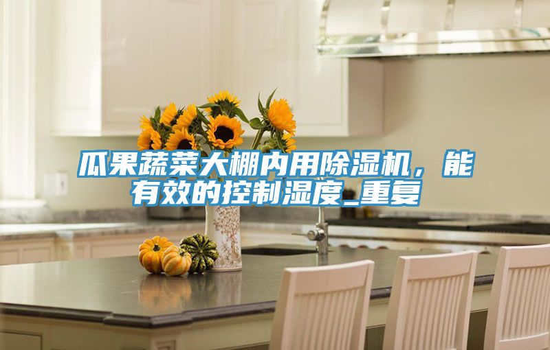 瓜果蔬菜大棚內用91看片网站，能有效的控製濕度_重複