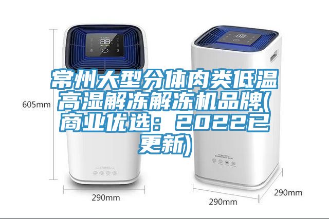 常州大型分體肉類低溫高濕解凍解凍機品牌(商業優選：2022已更新)
