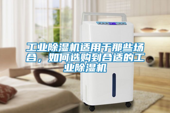 工業91看片网站適用於那些場合，如何選購到合適的工業91看片网站