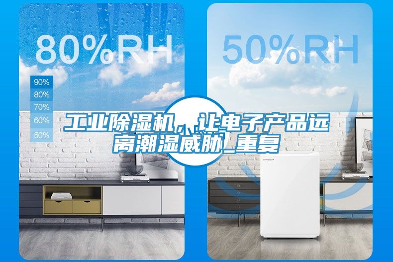 工業91看片网站，讓電子產品遠離潮濕威脅_重複