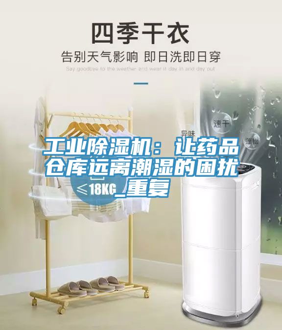 工業91看片网站：讓藥品倉庫遠離潮濕的困擾_重複