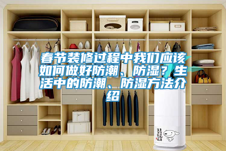 春節裝修過程中91看片免费下载應該如何做好防潮、防濕？生活中的防潮、防濕方法介紹