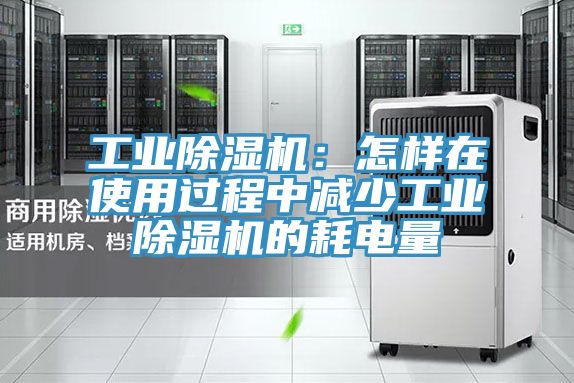 工業91看片网站：怎樣在使用過程中減少工業91看片网站的耗電量
