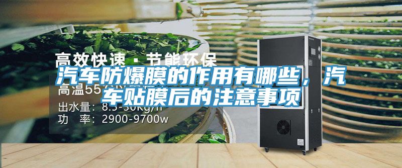 汽車防爆膜的作用有哪些，汽車貼膜後的注意事項