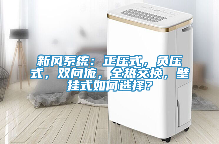 新風係統：正壓式，負壓式，雙向流，全熱交換，壁掛式如何選擇？