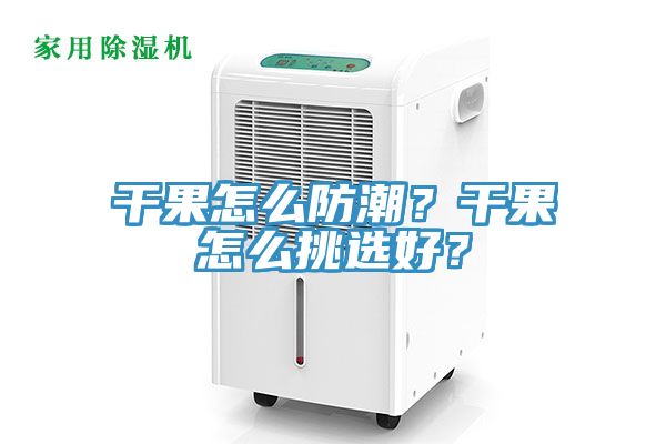 幹果怎麽防潮？幹果怎麽挑選好？