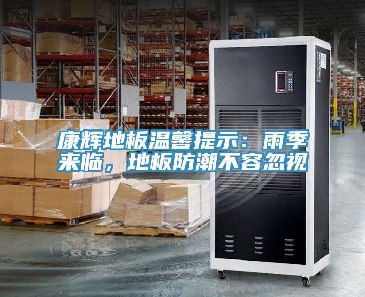 康輝地板溫馨提示：雨季來臨，地板防潮不容忽視