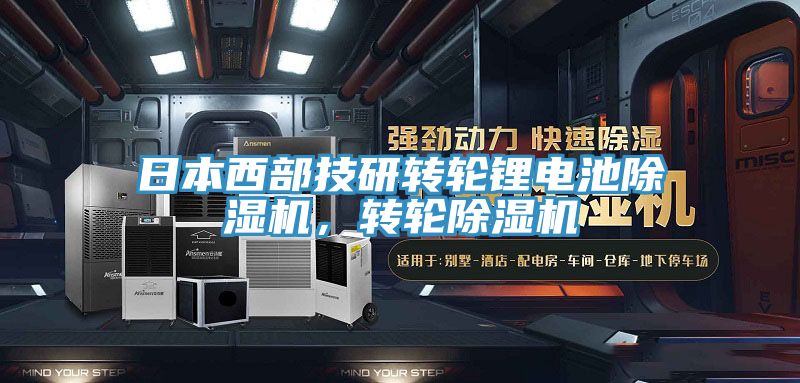 日本西部技研轉輪鋰電池91看片网站，轉輪91看片网站