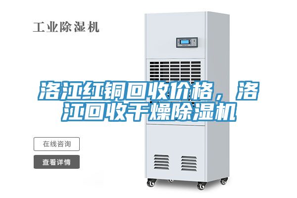 洛江紅銅回收價格，洛江回收幹燥91看片网站