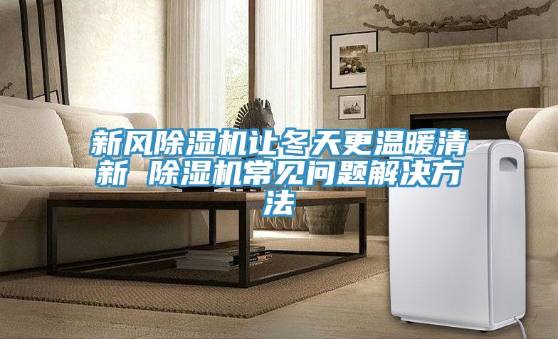 新風91看片网站讓冬天更溫暖清新 91看片网站常見問題解決方法