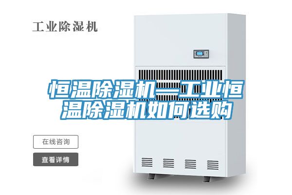 恒溫91看片网站—工業恒溫91看片网站如何選購