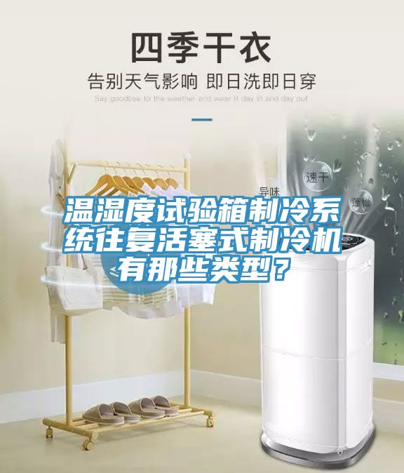 溫濕度試驗箱製冷係統往複活塞式製冷機有那些類型？