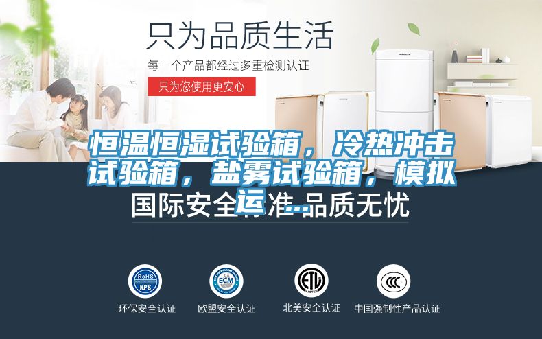 恒溫恒濕試驗箱，冷熱衝擊試驗箱，鹽霧試驗箱，模擬運 ...