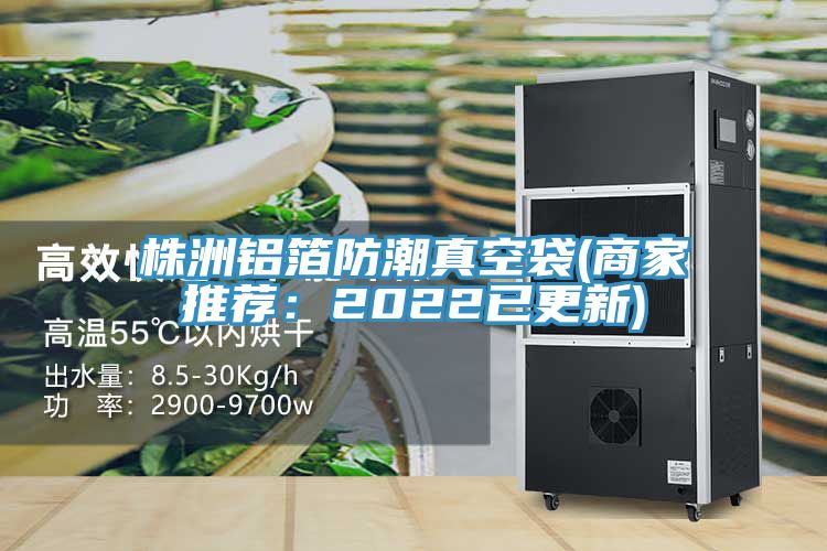 株洲鋁箔防潮真空袋(商家推薦：2022已更新)