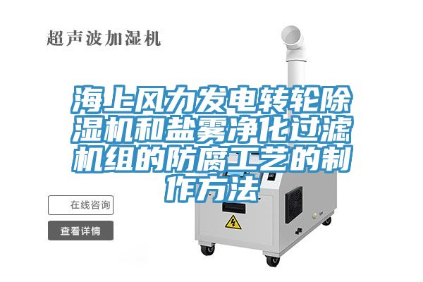 海上風力發電轉輪91看片网站和鹽霧淨化過濾機組的防腐工藝的製作方法