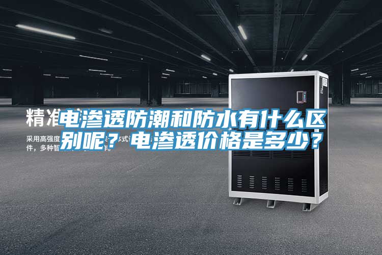 電滲透防潮和防水有什麽區別呢？電滲透價格是多少？