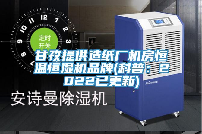 甘孜提供造紙廠機房恒溫恒濕機品牌(科普：2022已更新)