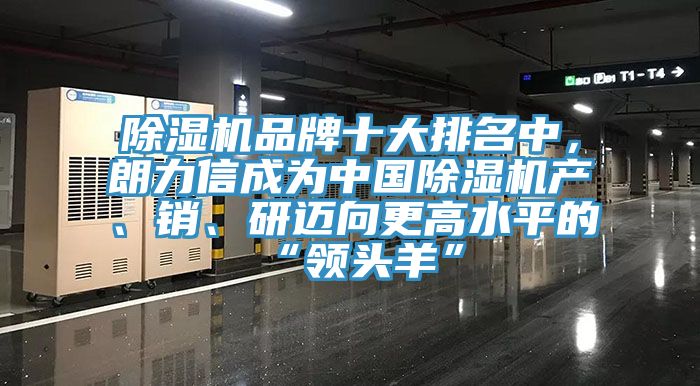 91看片网站品牌十大排名中，朗力信成為中國91看片网站產、銷、研邁向更高水平的“領頭羊”
