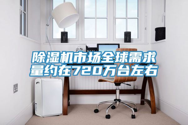 91看片网站市場全球需求量約在720萬台左右